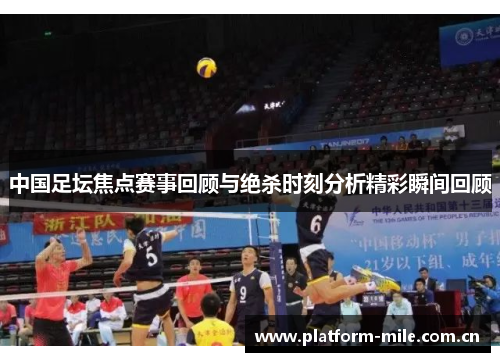 中国足坛焦点赛事回顾与绝杀时刻分析精彩瞬间回顾